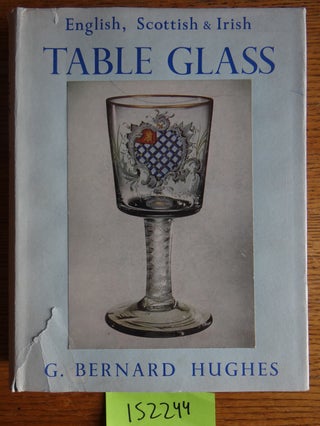 Item #152244 English, Scottish & Irish Table Glass from the Sixteenth Century to 1820. G. Bernard...