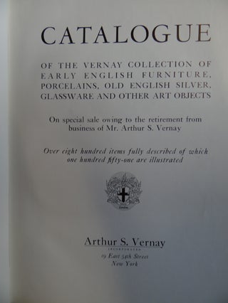 Catalogue of the Vernay Collection of Early English Furniture, Porcelains, Old English Silver, Glassware and Other Art Objects, On special sale owing to the retirement from business of Mr. Arthur S. Vernay