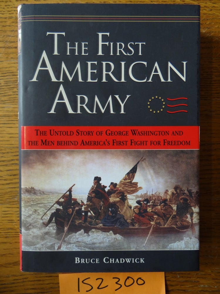 Item #152300 The First American Army: The Untold Story of George Washington and the Men behind America's First Fight for Freedom. Bruce Chadwick.