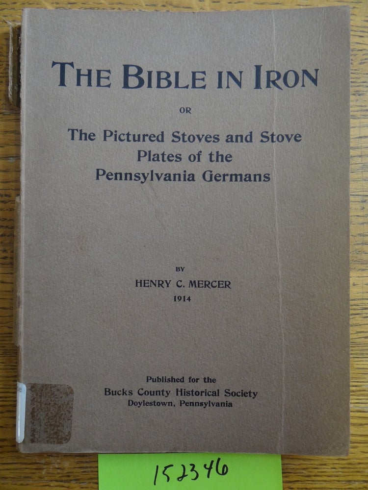 Item #152346 The Bible in Iron: or, The Pictured Stoves and Stove Plates of the Pennsylvania Germans. Henry C. Mercer.