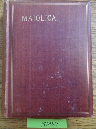 Item #152357 Maiolica: A Historical Treatise on the glazed and enamelled earthenwares of Italy,...