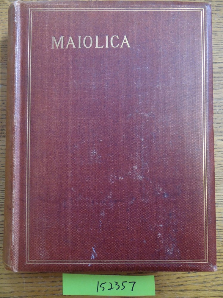 Item #152357 Maiolica: A Historical Treatise on the glazed and enamelled earthenwares of Italy, with marks and monograms, also some notice of the Persian Damascus, Rhodian, and Hispano-Moresque wares. C. Drury E. Fortnum.