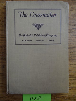 Item #152371 The Dressmaker: A Complete Book on all matters connected with Sewing and Dressmaking...