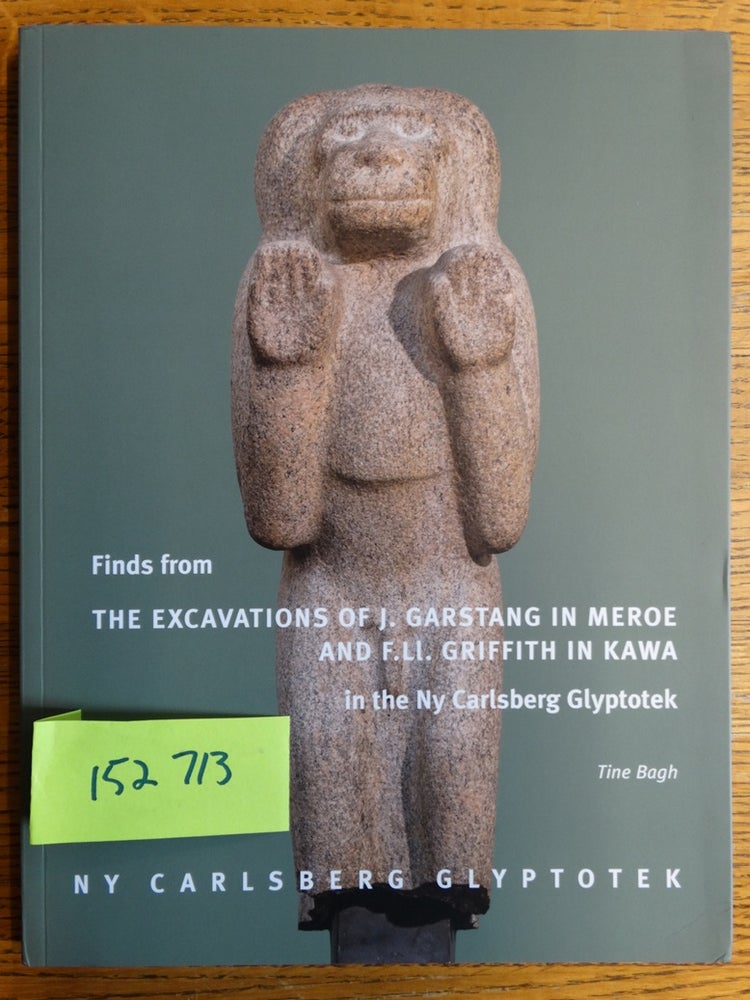 Item #152713 Finds from J. Garstang's Excavations in Meroe and F. Ll. Griffith's in Kawa, Sudan in the Ny Carlsberg Glyptotek. Tine Bagh.
