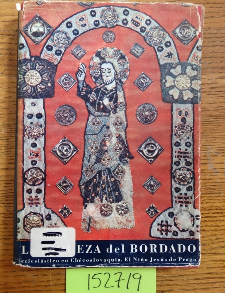 Item #152719 Lariqueza del Bordado Eclesiastico en Checoslovaquia ; El Nino Jesus de Praga. Zoroslava Drobna, Bohumir Lifka.