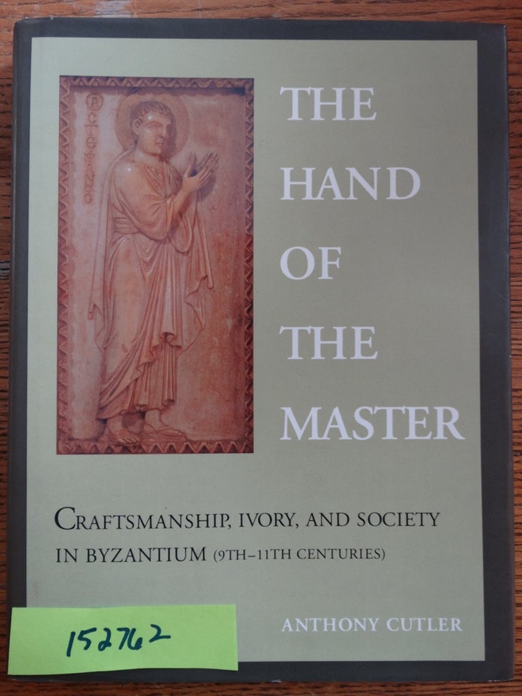 Item #152762 The Hand of the Master: Craftsmanship, Ivory, and Society in Byzantium (9th-11th Centuries). Anthony Cutler.