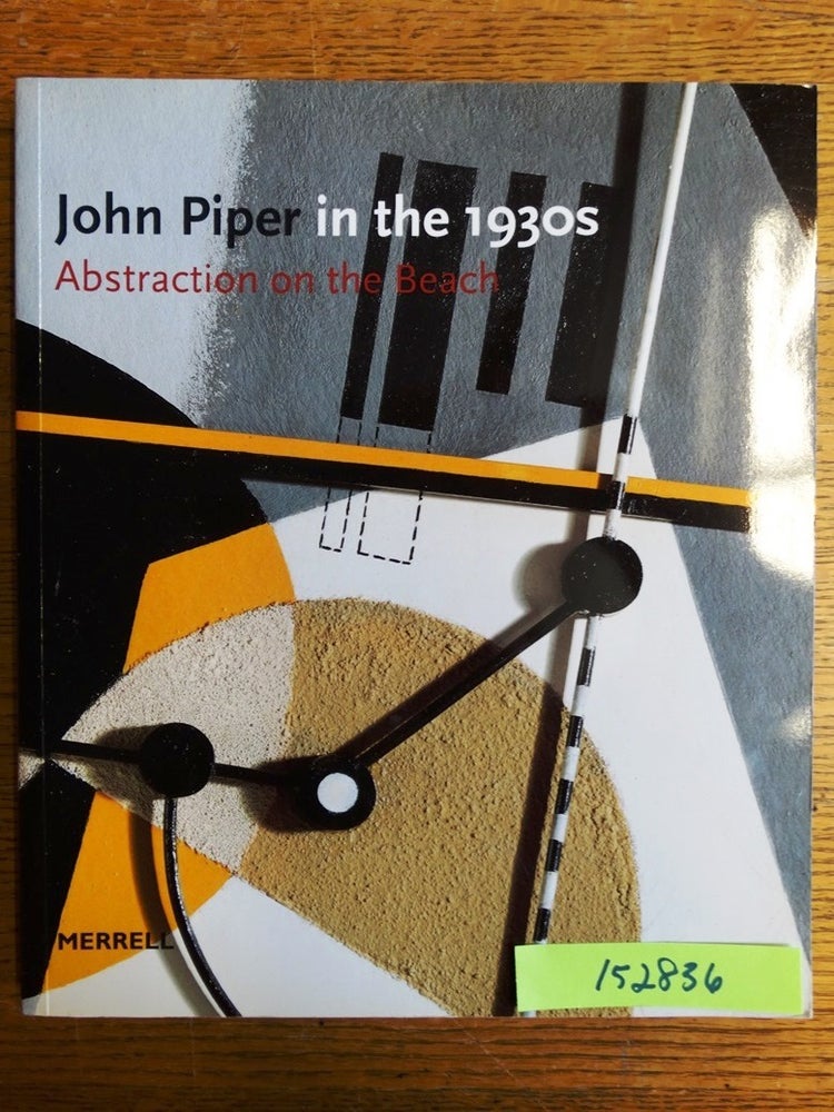 Item #152836 John Piper in the 1930s: Abstraction on the Beach. David Fraser Jenkins, Frances Spalding.
