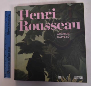 Item #152858 Henri Rousseau: Archaic Naiveté. Gabriella Belli, Guy Cogeval