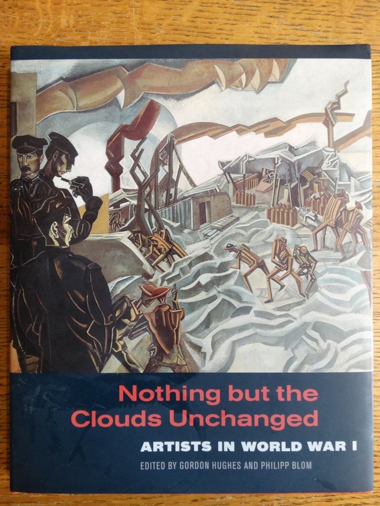 Item #153194 Nothing but the Clouds Unchanged: Artists in World War I. Gordon Hughes, Philipp Blom.