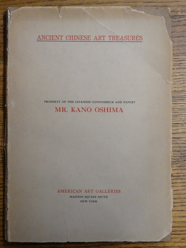 Item #153199 Illustrated Catalogue of an Important Collection of Ancient Chinese Treasures, Comprising Direct Importations and Rare Specimens from the J. Pierpont Morgan and other Famous Private Collections, Being the Property of the Japanese Connoisseur and Expert, Mr. Kano Oshima