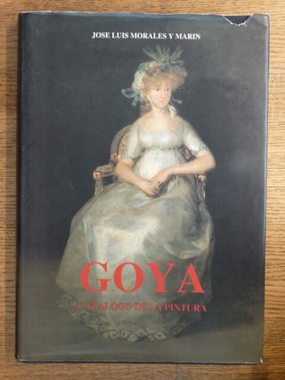 Goya: Catalogo de la Pintura. Jose Luis Morales y. Marin.