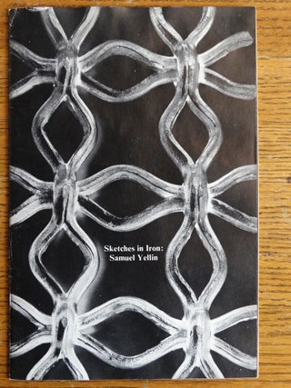 Item #153325 Sketches in Iron: Samuel Yellin, American Master of Wrought Iron, 1885-1940. Myra...