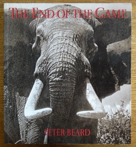 Item #153426 The End of the Game: The Last Word from Paradise: A pictorial documentation of the origins, history & prospects of The Big Game in Africa. Peter H. Beard.