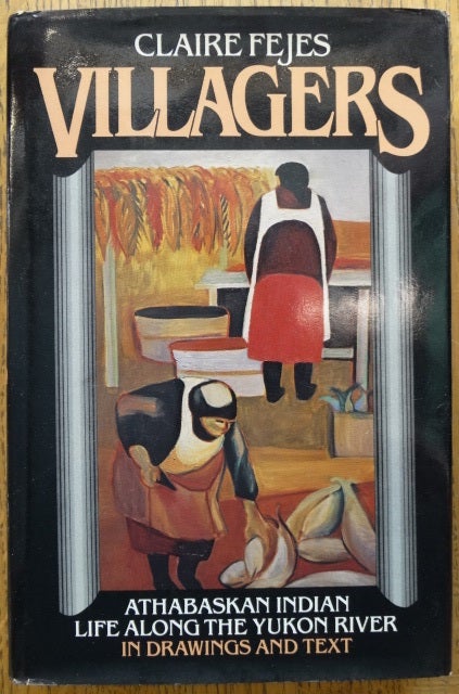Item #153542 Villagers: Athabaskan Indian Life along the Yukon River in Drawings and Text. Claire Fejes.