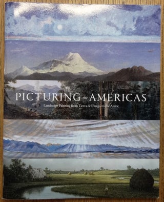 Item #153661 Picturing the Americas: Landscape Painting from Tierra del Fuego to the Arctic....