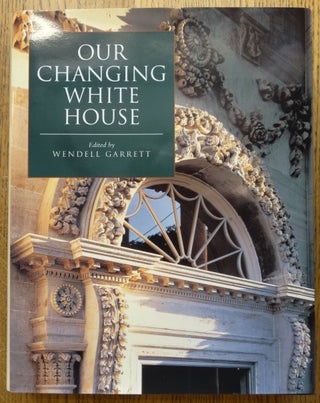 Item #153834 Our Changing White House. Wendell Garrett