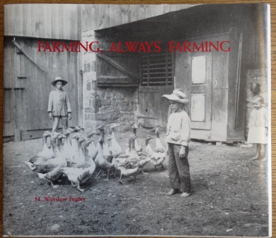 Item #153859 Farming, Always Farming: A photographic essay of rural Pennsylvania German land and life. H. Winslow Fegley, Scott T. Swank.