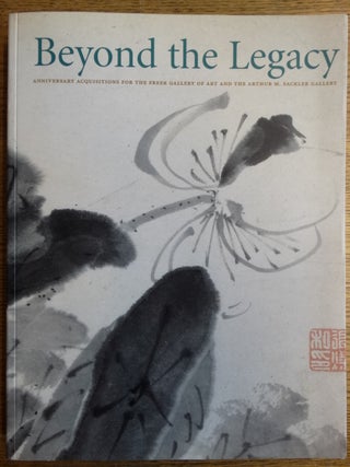 Item #153879 Beyond the Legacy: Anniversary Acquisitions for the Freer Gallery of Art and the...