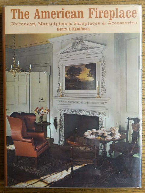 Item #153884 The American Fireplace: Chimneys, Mantelpieces, Fireplaces and Accessories. Henry Kauffman.