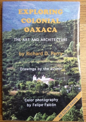 Item #153891 Exploring Colonial Oaxaca: The Art and Architecture. Richard D. Perry
