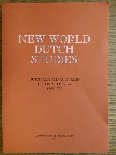 Item #153937 New World Dutch Studies: Dutch Arts and Culture in Colonial America, 1609-1776. Roderic H. Blackburn, Nancy A. Kelley.