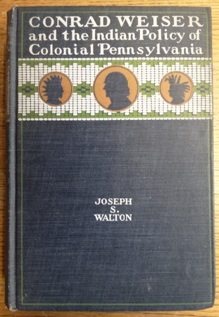 Item #153981 Conrad Weiser and the Indian Policy of Colonial Pennsylvania. Joseph S. Walton.