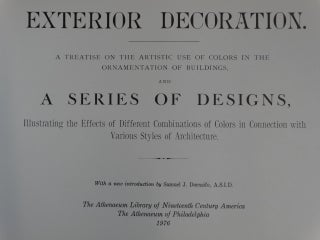 Exterior Decoration. A Treatise on the Artistic Use of Colors in the Ornamentation of Buildings and A Series of Designs, Illustrating the Effects of Different Combinations of Colors in Connection with Various Styles of Architecture.