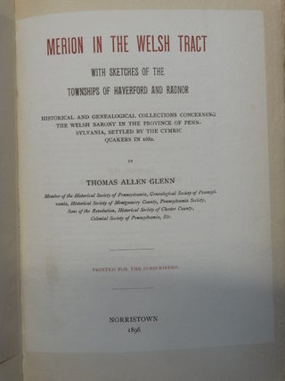 Merion in the Welsh Tract with Sketches of the Townships of Haverford and Radnor: Historical and Genealogical Collections Concerning the Welsh Barony in the Province of Pennsylvania, Settled by the Cymric Quakers in 1682.