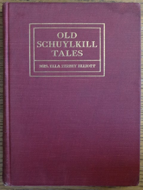 Item #154020 Old Schuylkill Tales: A History of Interesting Events, Traditions and Anecdotes of the Early Settlers of Schuylkill County, Pennsylvania. Ella Zerbey Elliott.