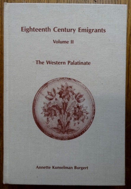 Item #154075 Eighteenth Century Emigrants from German-Speaking Lands to North America, Volume II: The Western Paltinate. Annette Kunselman Burgert.