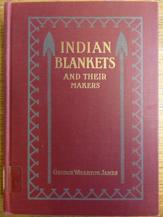 Item #154111 Indian Blankets and their Makers. George Wharton James