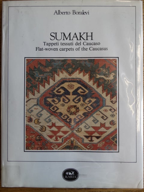 Item #154115 Sumakh: Tappeti tessuti del Caucaso = Flat-woven carpets of the Caucasus. Alberto Boralevi.