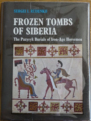 Item #154116 Frozen Tombs of Siberia: the Pazyryk Burials of Iron Age Horsemen. Sergei I....