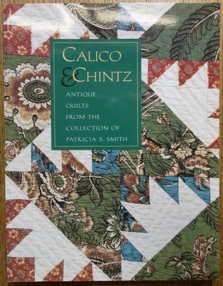 Item #154118 Calico & Chintz: Antique Quilts from the Collection of Patricia S. Smith. Jeremy...