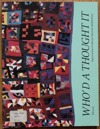 Item #154122 Who'd a Thought It: Improvisation in African-American Quiltmaking. Eli Leon, Robert...