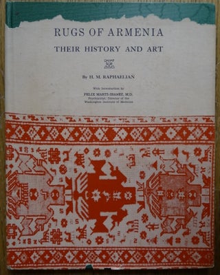 Item #154124 Rugs of Armenia: Their History and Art. H. M. Raphaelian, Felix Marti-Ibanez