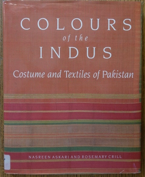 Item #154131 Colours of the Indus: Costume and Textiles of Pakistan. Nasreen Askari, Rosemary Crill.