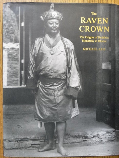 Item #154132 The Raven Crown: The Origins of Buddhist Monarchy in Bhutan. Michael Aris.