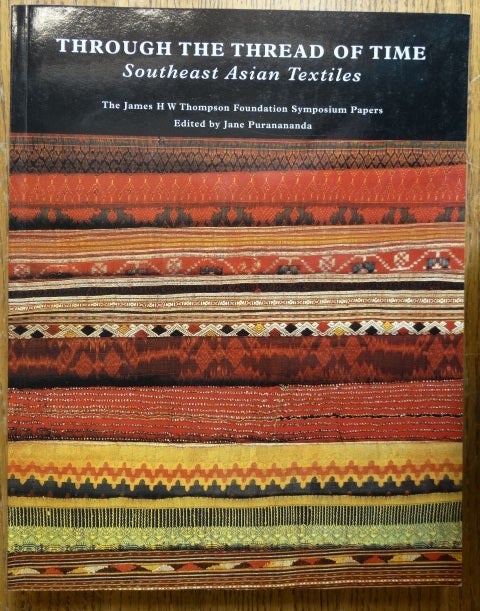 Item #154146 Through the Thread of Time: Southeast Asian Textiles: The James H W Thompson Foundation Symposium Papers. Jane Puranananda.