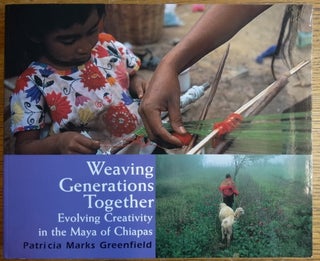 Item #154150 Weaving Generations Together: Evolving Creativity in the Maya of Chiapas. Patricia...