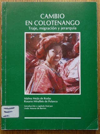 Item #154155 Cambio en Colotenango: Traje, migracion y jerarquia (Ediciones del Museo Ixchel, 5)....