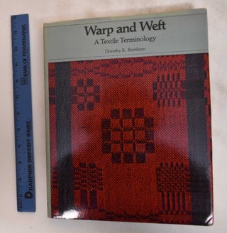 Item #154166 Warp and Weft: A Textile Terminology. Dorothy K. Burnham