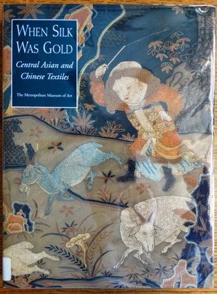 Item #154179 When Silk Was Gold: Central Asian and Chinese Textiles. James C. Y. Watt, Anne E....