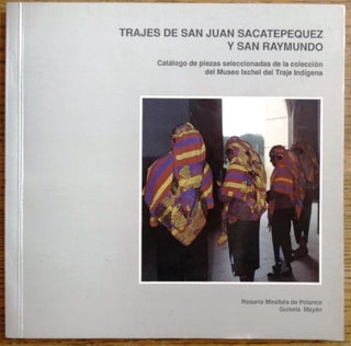 Item #154220 Trajes de San Juan Sacatepequez y San Raymundo: Catalogo de piezas seleccionades de...