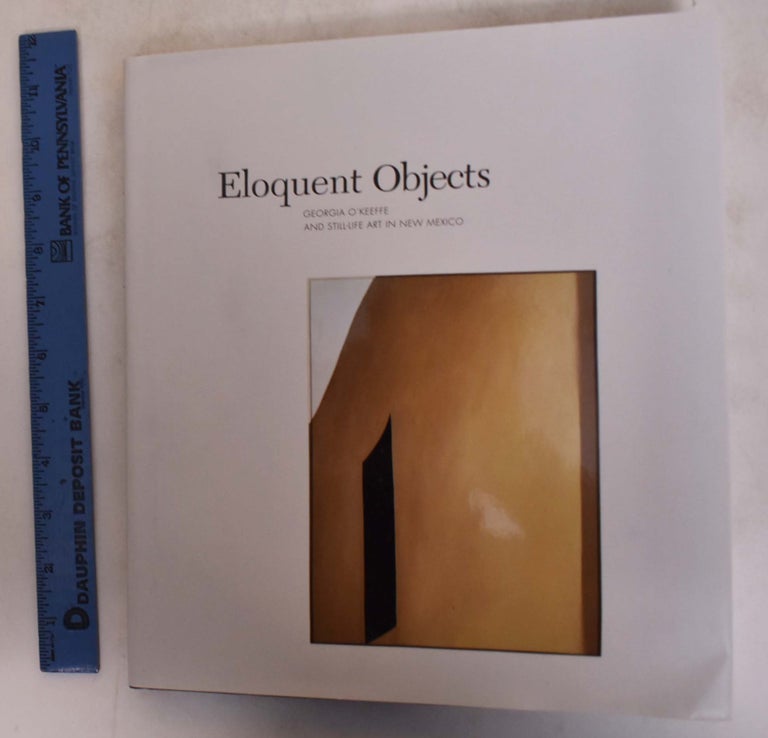 Item #154410 Eloquent Objects: Georgia O'Keeffe and Still-Life Art in New Mexico. Charles C. Eldredge, Joseph S. Czestochowski.