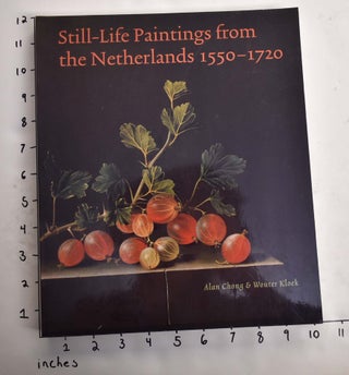 Item #15441 Still-Life Paintings from the Netherlands, 1550-1720. Alan Chong, Wouter Kloek