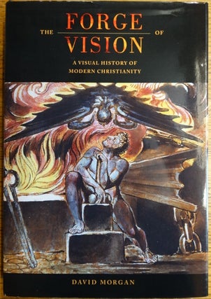 Item #154490 The Forge of Vision: A Visual History of Modern Christianity. David Morgan