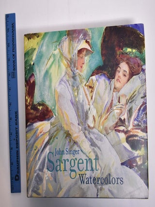 Item #154534 John Singer Sargent: Watercolors. Erica E. Hirshler, Teresa A. Carbone
