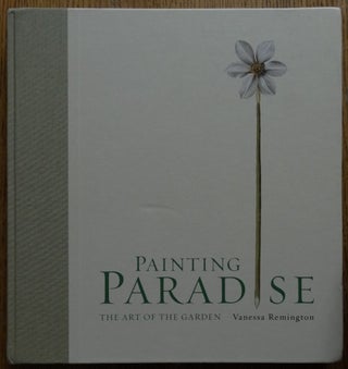 Item #154593 Painting Paradise: The Art of the Garden. Vanessa Remington