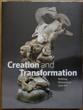Item #154610 Creation and Transformation: Defining Moments in Inuit Art. Darlene Coward Wight